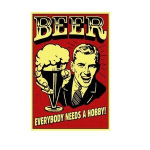 Everybody Needs A Hobby Beer Bar Humor Poster 170